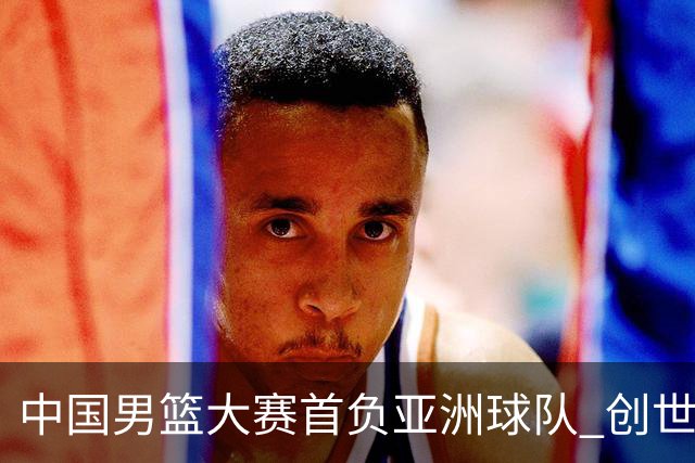 中国男篮大赛首负亚洲球队 创世界杯最差战绩
