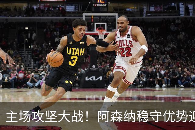 主场攻坚大战！阿森纳稳守优势迎战硬骨头埃弗顿，早破局才是取胜密钥？