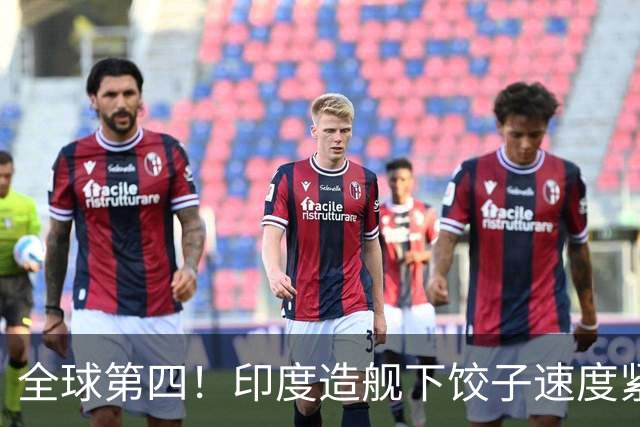 全球第四！印度造舰下饺子速度紧追中俄，要学中国海军反超美国？