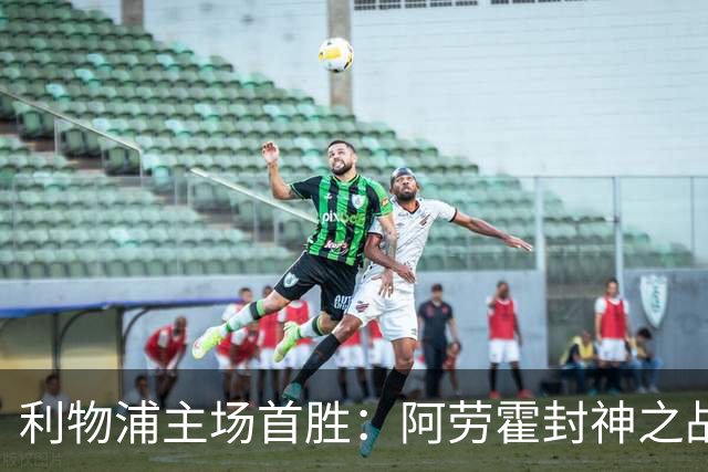 利物浦主场首胜：阿劳霍封神之战，伊劳拉的西班牙配方初见成效！