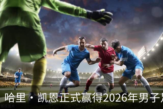 哈里·凯恩正式赢得2026年男子足球金球奖