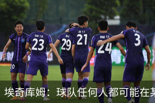 埃奇库姆：球队任何人都可能在某晚爆发 我们要信任彼此&分享球权