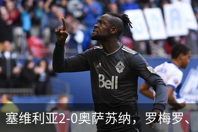 塞维利亚2-0奥萨苏纳，罗梅罗、科雷亚破门，福法纳助攻双响