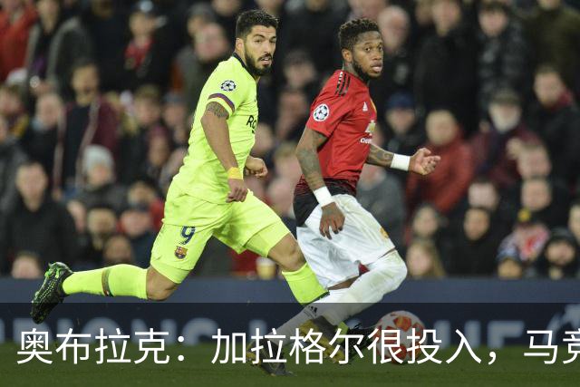 奥布拉克：加拉格尔很投入，马竞的球迷很喜欢他