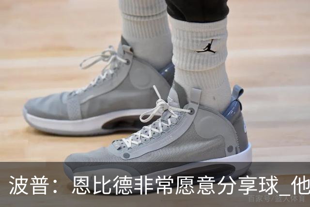波普：恩比德非常愿意分享球 他一直在努力寻找空位队友