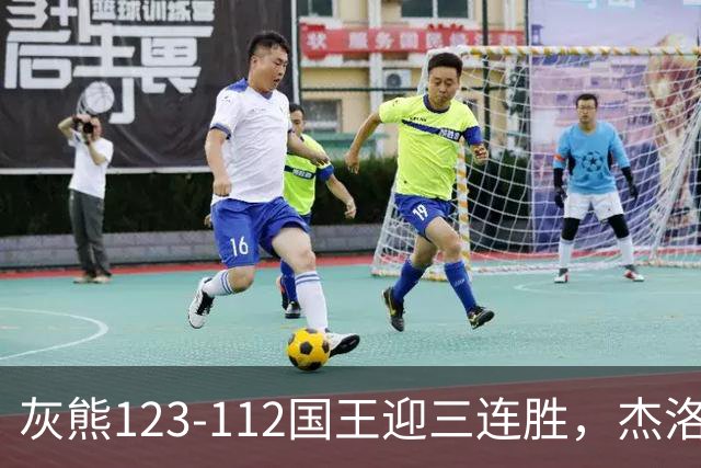 灰熊123-112国王迎三连胜，杰洛姆31+6，拉文空砍37分