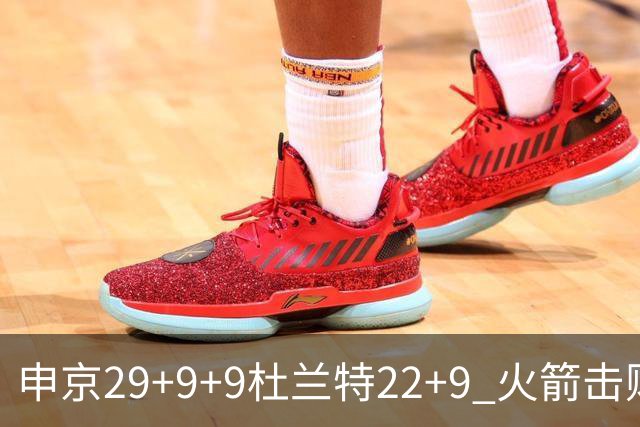 申京29+9+9杜兰特22+9 火箭击败老鹰4连胜