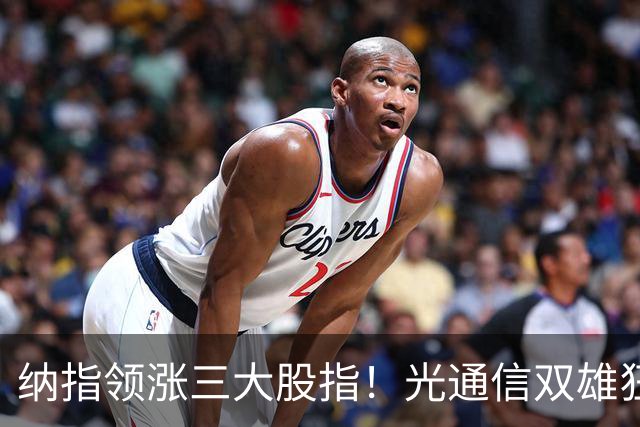 纳指领涨三大股指！光通信双雄狂飙超10%；存储板块继续走强，西部数据涨近7%；特斯拉涨超4%领涨七巨头