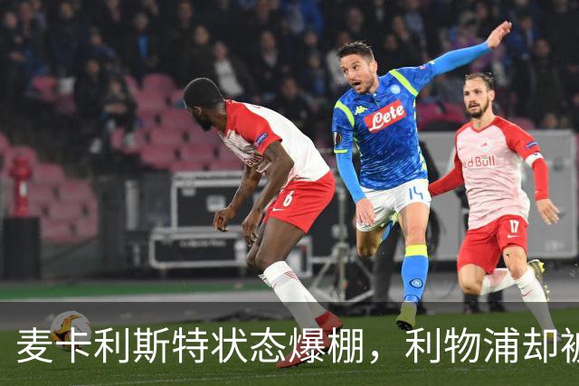 麦卡利斯特状态爆棚，利物浦却被曝“不急着”续约