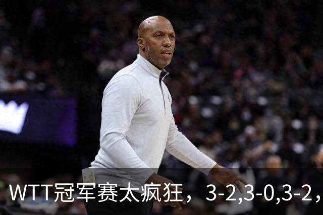 WTT冠军赛太疯狂，3-2,3-0,3-2，世界亚军一轮游，林诗栋轻松获胜